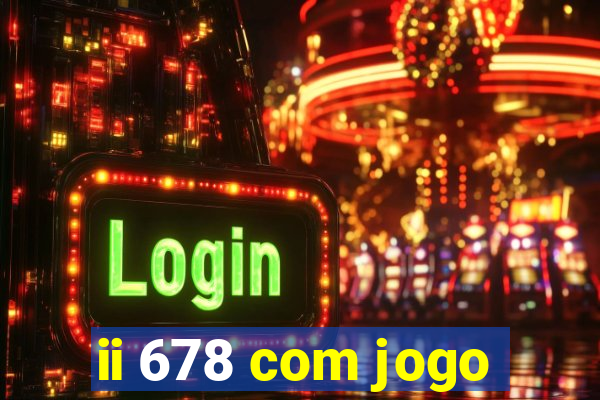 ii 678 com jogo